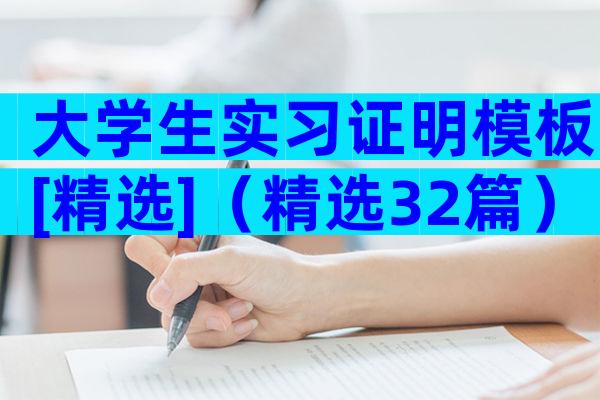 大学生实习证明模板[精选]（精选32篇）